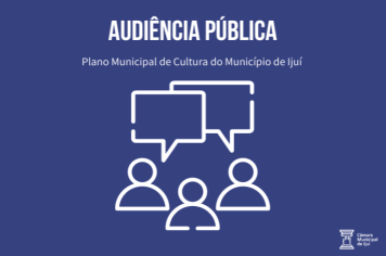 Câmara promove Audiência Pública para debater o Plano Municipal de Cultura do Município de Ijuí